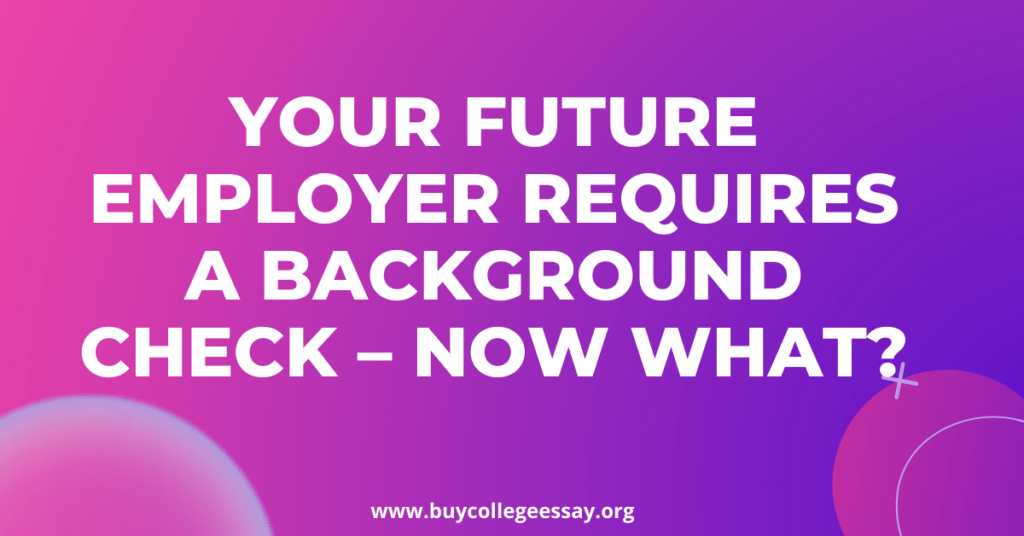 Your Future Employer Requires a Background Check – Now What?